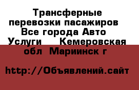 Трансферные перевозки пасажиров - Все города Авто » Услуги   . Кемеровская обл.,Мариинск г.